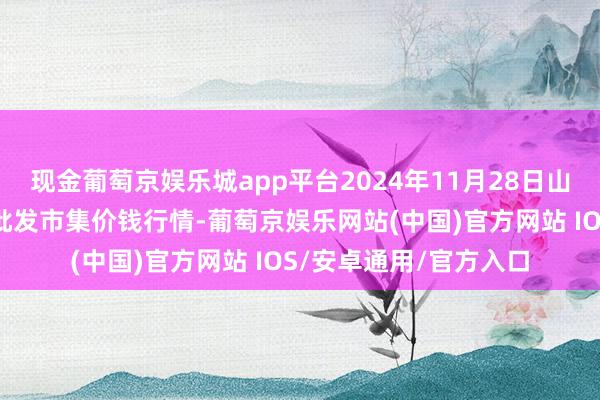 现金葡萄京娱乐城app平台2024年11月28日山东德州黑马农贸水产批发市集价钱行情-葡萄京娱乐网站(中国)官方网站 IOS/安卓通用/官方入口