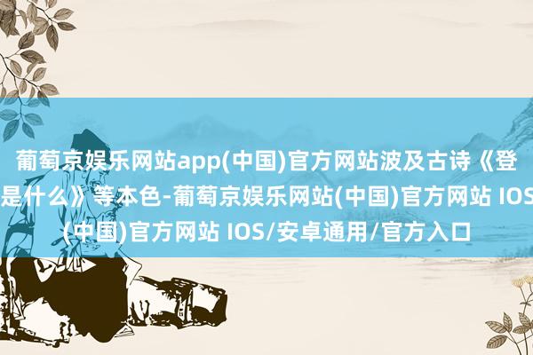 葡萄京娱乐网站app(中国)官方网站波及古诗《登鹳雀楼》、课文《我是什么》等本色-葡萄京娱乐网站(中国)官方网站 IOS/安卓通用/官方入口