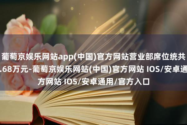 葡萄京娱乐网站app(中国)官方网站营业部席位统共净买入2299.68万元-葡萄京娱乐网站(中国)官方网站 IOS/安卓通用/官方入口